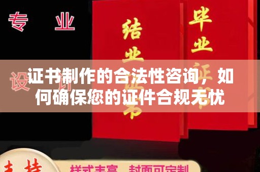 陆川证书制作的合法性咨询，如何确保您的证件合规无忧